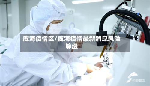 威海疫情区/威海疫情最新消息风险等级