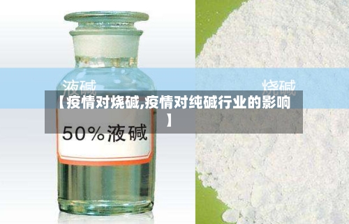 【疫情对烧碱,疫情对纯碱行业的影响】