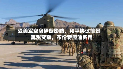 受美军空袭伊朗影响，和平协议前景再生变数，布伦特原油费用上涨 2%