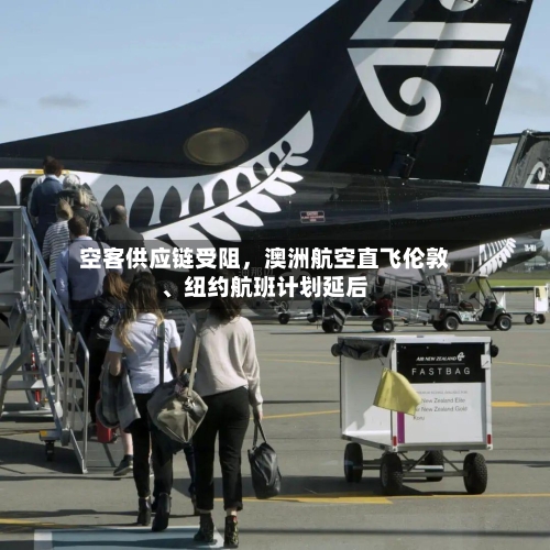 空客供应链受阻，澳洲航空直飞伦敦、纽约航班计划延后
