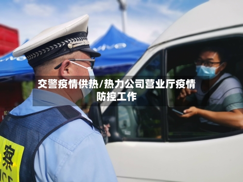 交警疫情供热/热力公司营业厅疫情防控工作