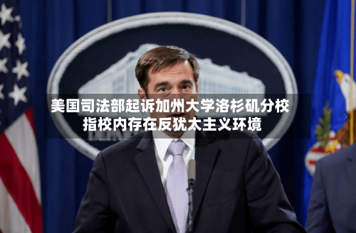 美国司法部起诉加州大学洛杉矶分校 指校内存在反犹太主义环境