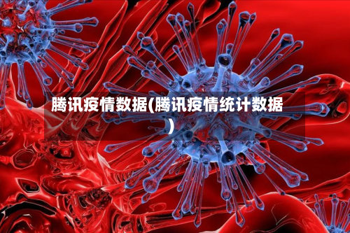 腾讯疫情数据(腾讯疫情统计数据)