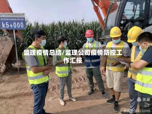 监理疫情总结/监理公司疫情防控工作汇报