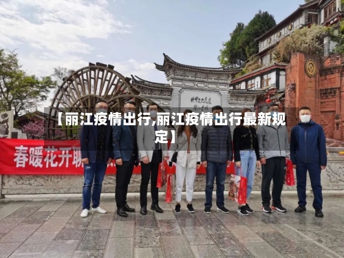 【丽江疫情出行,丽江疫情出行最新规定】