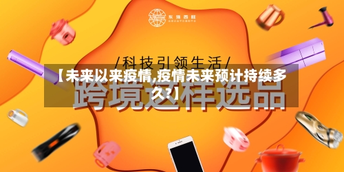 【未来以来疫情,疫情未来预计持续多久?】