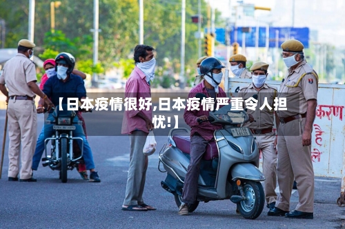 【日本疫情很好,日本疫情严重令人担忧!】