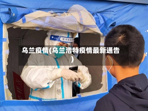 乌兰疫情(乌兰浩特疫情最新通告)