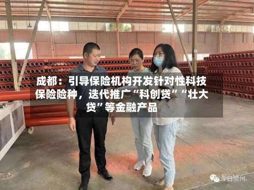 成都：引导保险机构开发针对性科技保险险种，迭代推广“科创贷”“壮大贷”等金融产品