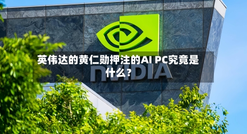 英伟达的黄仁勋押注的AI PC究竟是什么？