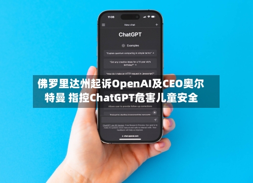 佛罗里达州起诉OpenAI及CEO奥尔特曼 指控ChatGPT危害儿童安全