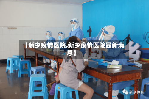 【新乡疫情医院,新乡疫情医院最新消息】