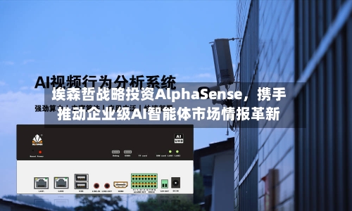 埃森哲战略投资AlphaSense，携手推动企业级AI智能体市场情报革新