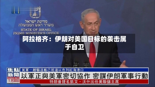阿拉格齐：伊朗对美国目标的袭击属于自卫