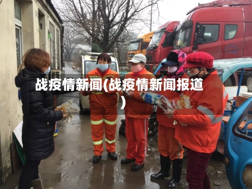 战疫情新闻(战疫情新闻报道)