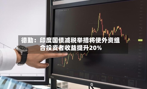 德勤：印度国债减税举措将使外资组合投资者收益提升20%