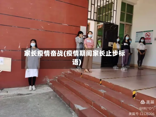 家长疫情奋战(疫情期间家长止步标语)