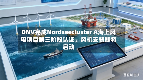 DNV完成Nordseecluster A海上风电项目第三阶段认证，风机安装即将启动