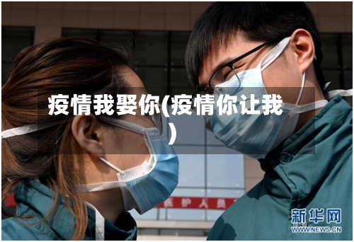 疫情我娶你(疫情你让我)