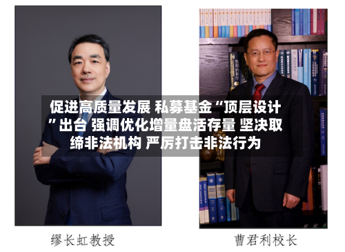促进高质量发展 私募基金“顶层设计”出台 强调优化增量盘活存量 坚决取缔非法机构 严厉打击非法行为