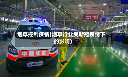 烟草控制疫情(烟草行业受新冠疫情下的影响)
