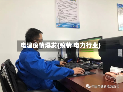 电建疫情爆发(疫情 电力行业)