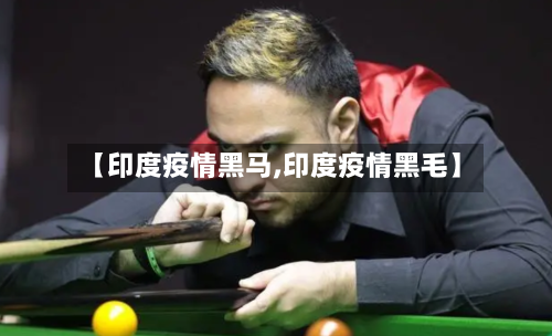 【印度疫情黑马,印度疫情黑毛】
