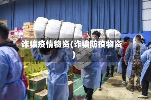 诈骗疫情物资(诈骗防疫物资)
