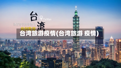台湾旅游疫情(台湾旅游 疫情)