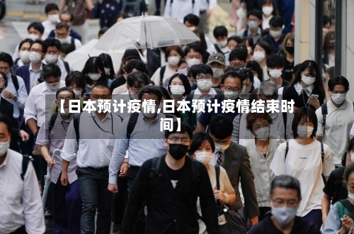 【日本预计疫情,日本预计疫情结束时间】