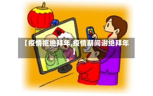 【疫情拒绝拜年,疫情期间谢绝拜年】
