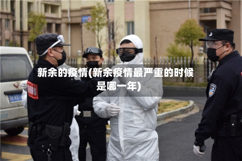 新余的疫情(新余疫情最严重的时候是哪一年)