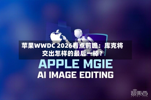 苹果WWDC 2026看点前瞻：库克将交出怎样的最后一棒？