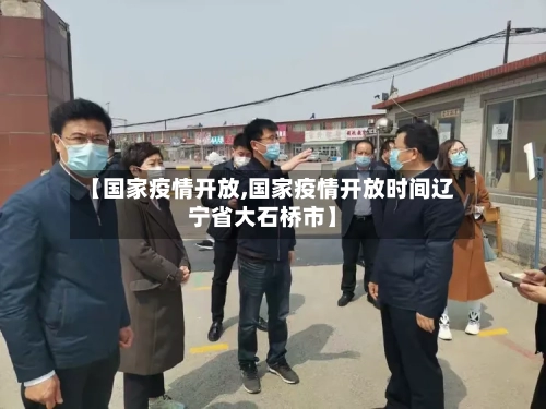 【国家疫情开放,国家疫情开放时间辽宁省大石桥市】
