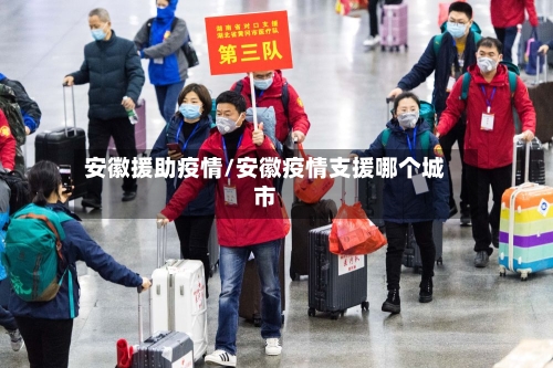 安徽援助疫情/安徽疫情支援哪个城市