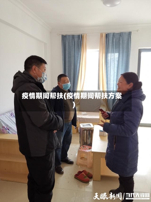 疫情期间帮扶(疫情期间帮扶方案)