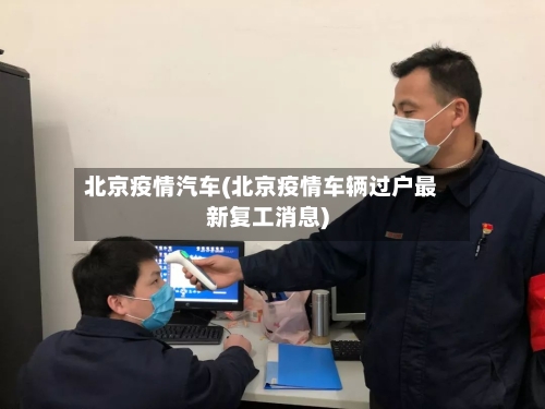 北京疫情汽车(北京疫情车辆过户最新复工消息)