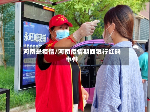 河南是疫情/河南疫情期间银行红码事件