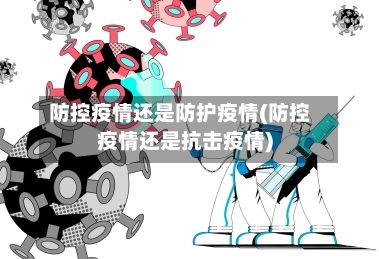 防控疫情还是防护疫情(防控疫情还是抗击疫情)