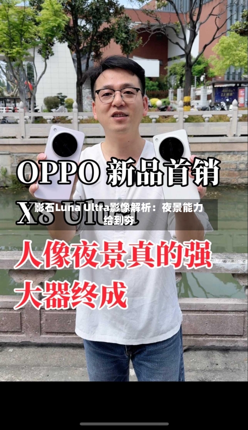 影石Luna Ultra影像解析:夜景能力给到夯
