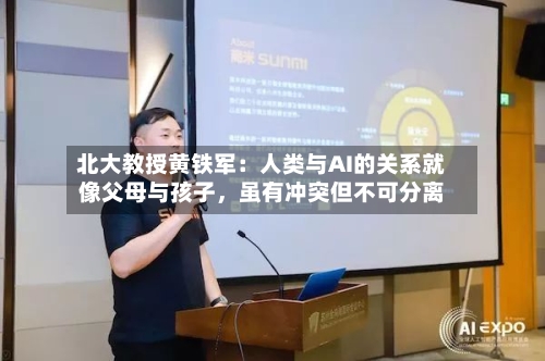 北大教授黄铁军：人类与AI的关系就像父母与孩子，虽有冲突但不可分离