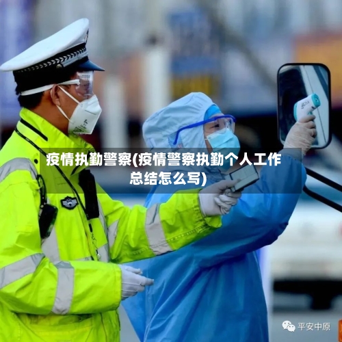 疫情执勤警察(疫情警察执勤个人工作总结怎么写)