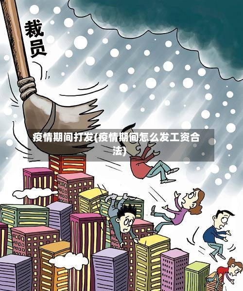 疫情期间打发(疫情期间怎么发工资合法)