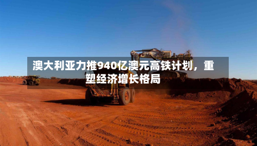 澳大利亚力推940亿澳元高铁计划,重塑经济增长格局