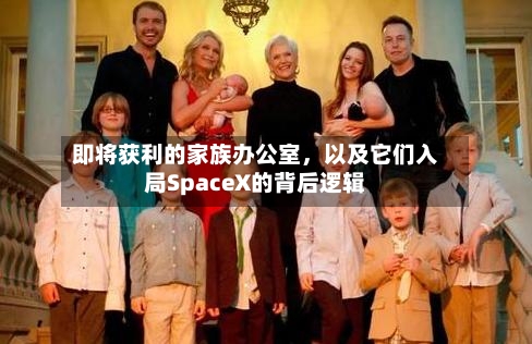 即将获利的家族办公室，以及它们入局SpaceX的背后逻辑