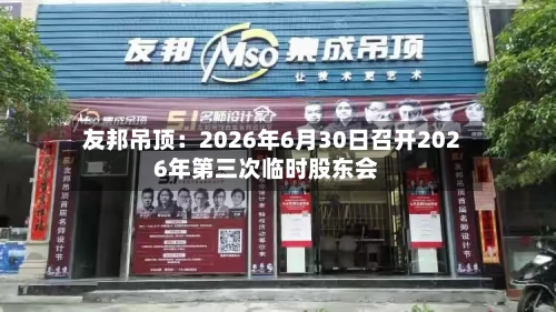 友邦吊顶：2026年6月30日召开2026年第三次临时股东会