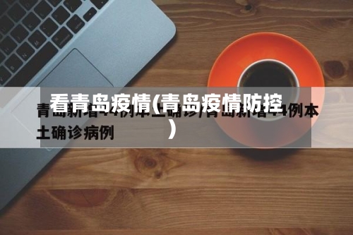 看青岛疫情(青岛疫情防控)