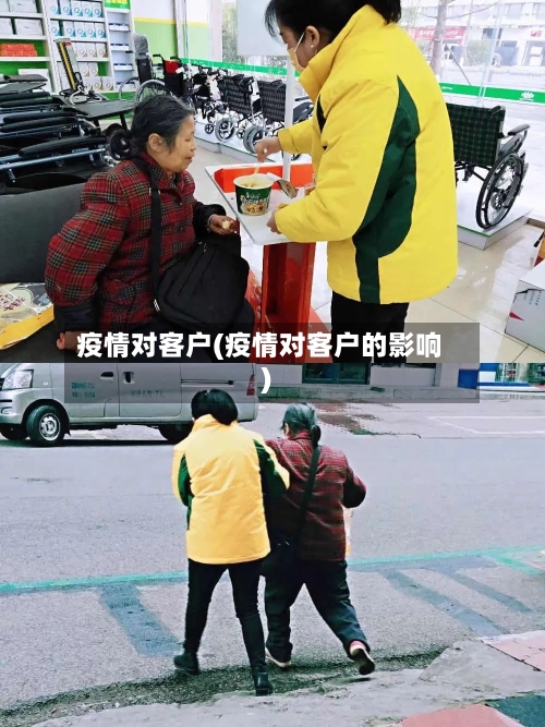 疫情对客户(疫情对客户的影响)