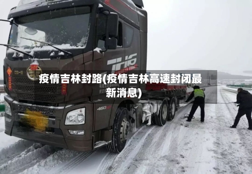 疫情吉林封路(疫情吉林高速封闭最新消息)