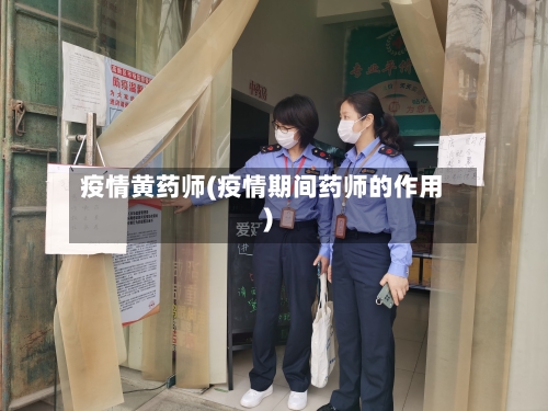 疫情黄药师(疫情期间药师的作用)